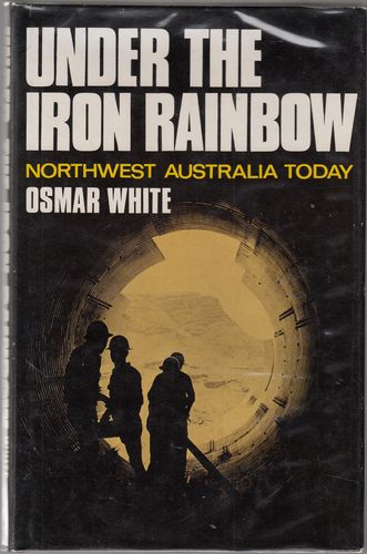 WHITE, OSMAR. - Under The Iron Rainbow. Northwest Australia Today.