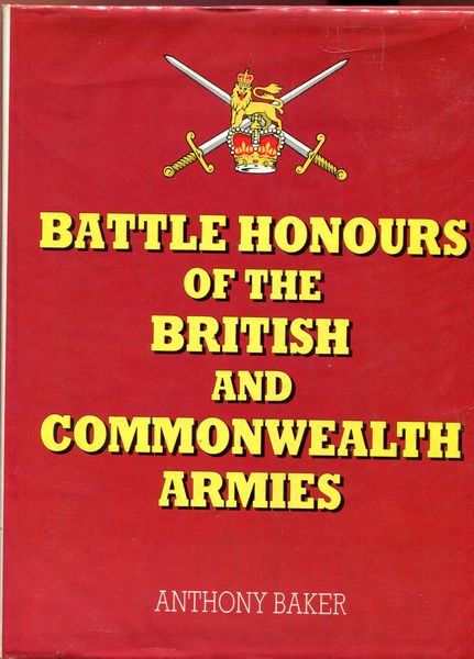 BAKER, ANTHONY. - Battle Honours Of The British And Commonwealth Armies.
