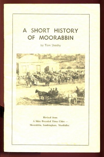 SHEEHY, TOM. - A Short History Of Moorabbin. (First published May, 1966 under the title of A Shire Preceded Three Cities Moorabbin, Sandringham, Mordialloc).