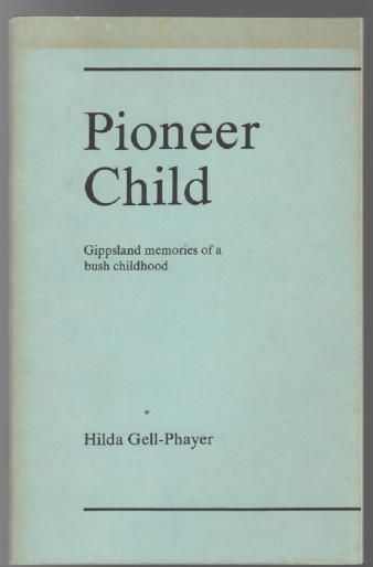 GELL-PHAYER, HILDA. - Pioneer Child. Gippsland Memories of a Bush Childhood.