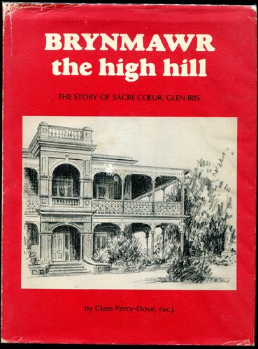 PERCY-DOVE, CLARE. - Brynmawr The High Hill. The Story Of Sacre Coeur, Glen Iris.