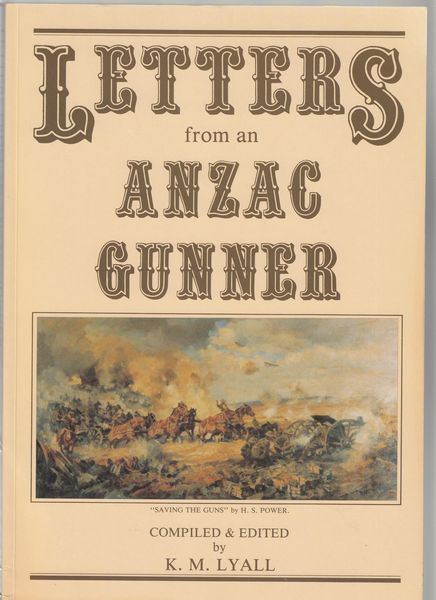 LYALL, K. M; Compiler and Editor. - Letters from an Anzac Gunner.
