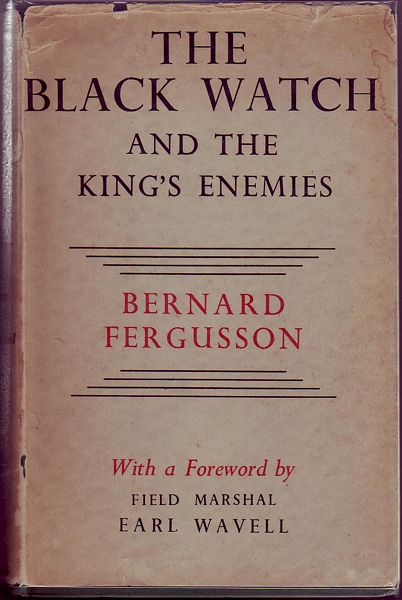 FERGUSSON, BERNARD. - The Black Watch And The King's Enemies. With a foreword by Field - Marshal Earl Wavell.