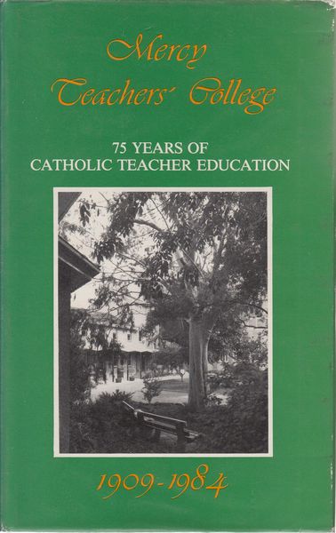 Ascot Vale Campus - Mercy Teachers College 75 Years Of Catholic Teacher Education 1909 - 1984.