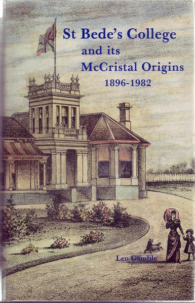 GAMBLE, LEO. - St Bede's College and its McCristal Origins 1896-1982.