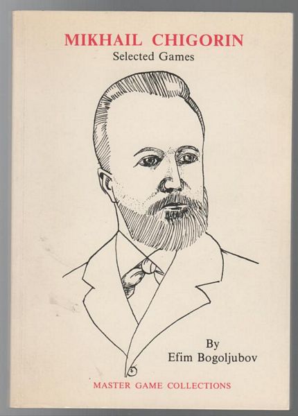 BOGOLJUBOV, EFIM. - Mikhail Chigorin Selected Games. Edited by Colin Leach.