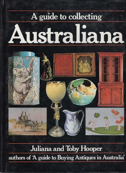HOOPER, JULIANA; HOOPER, TOBY. - A Guide to Collecting Australiana.