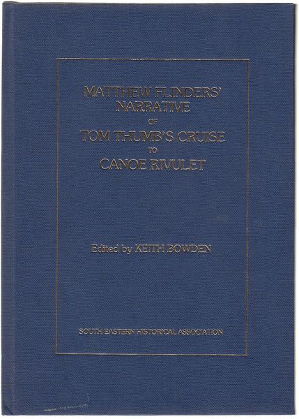 BOWDEN, KEITH; Editor. - Matthew Flinders' Narrative Of Tom Thumb's Cruise To Canoe Rivulet Foreword by Ann Flinders Petrie.