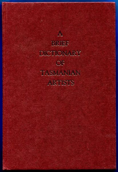 JACKSON - MOONEY, MARILYN; MOONEY, IAN - A Brief Dictionary of Tasmanian Artists (from Discovery to 1940's)
