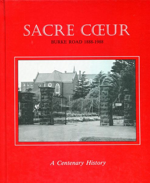 McCARTHY, KATHLEEN; PITNEY, DENISE; Editors. - Sacre Coeur. Burke Road 1888-1988. A Centenary History.