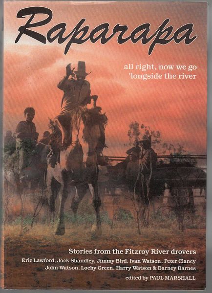 MARSHALL, PAUL; Editor. - Raparapa Kularr Martuwarra. Stories from the Fitzroy River Drovers. Eric Lawford, Jock Shandley, Jimmy Bird, Ivan Watson, Peter Clancy, John Watson, Lochy Green, Harry Watson and Barney Barnes.