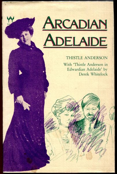 ANDERSON, THISTLE. - Arcadian Adelaide. With 'Thistle Anderson in Edwardian Adelaide' by Derek Whitelock.