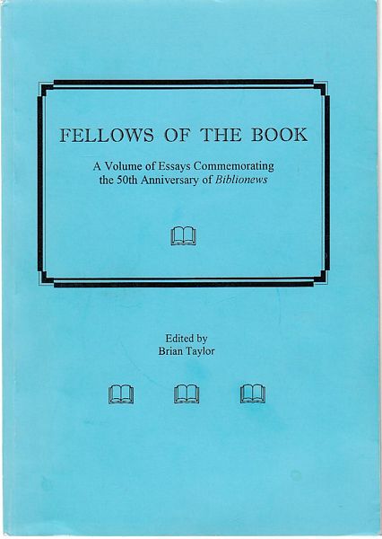 TAYLOR, BRIAN; Editor. - Fellows Of The Book. A Volume of Essays Commemorating the 50th Anniversary of Biblionews.