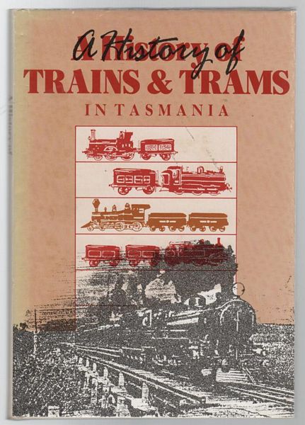 COOLEY, THOMAS C. T. - A History of Trains and Trams in Tasmania.
