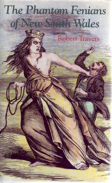 TRAVERS, ROBERT. - The Phantom Fenians of New South Wales.