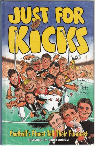  - Just For Kicks. Football's Finest Tell Their Funniest Foreword by John Farnham. Cartoons by Jeff Hook