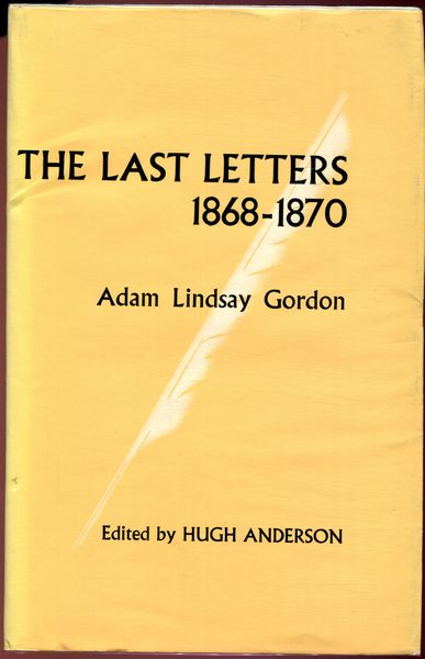 ANDERSON, HUGH; Editor. - The Last Letters 1868 - 1870 Adam Lindsay Gordon to John Riddoch.