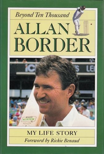 BORDER, ALLAN. - Allan Border Beyond Ten Thousand. My Life Story Foreword by Richie Benaud.