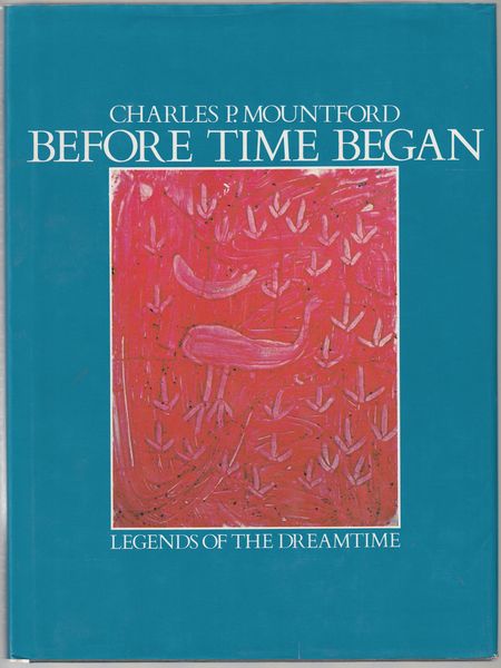 MOUNTFORD, CHARLES P. - Before Time Began Legends of the Dreamtime