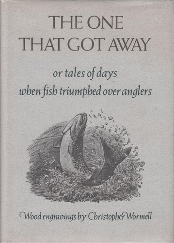 UNWIN, MERLIN; Publisher. - The One That Got Away or tales of days when fish triumphed over anglers. Wood engravings by Christopher Wormell.