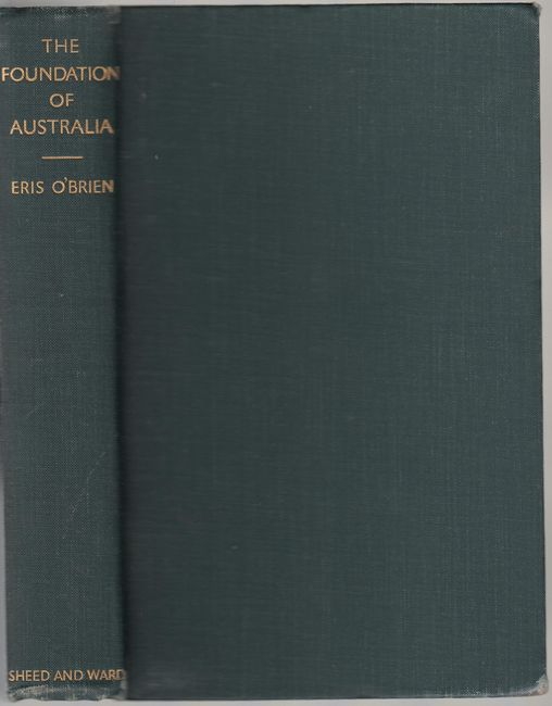 O'BRIEN, ERIS. - The Foundation of Australia (1786-1800). A Study in English Criminal Practise and Penal Colonisation in the Eighteenth Century.