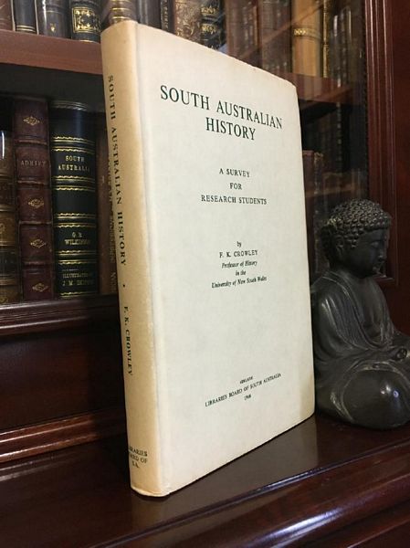 CROWLEY, F. K. - South Australian History. A Survey for Research Students.