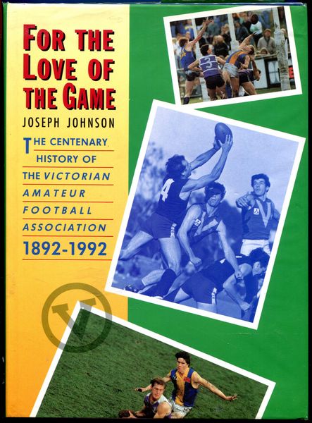 JOHNSON, JOSEPH. - For The Love Of The Game. The Centenary History of the Victorian Amateur Football Association, 1892-1992.