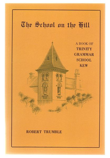 TRUMBLE, ROBERT. - The School on the Hill. A Book Of Trinity Grammar School Kew.