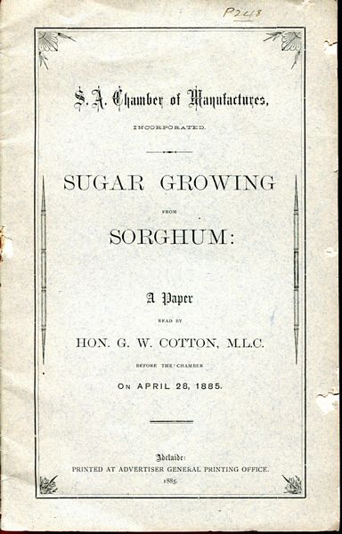 COTTON, HON. G. W. - Sugar Growing From Sorghum. A Paper Read By The Hon. G. W. Cotton, M.L.C. Before The Chamber On April 28, 1885.