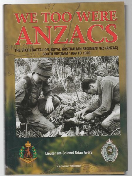 AVERY, BRAIN. - We Too Were ANZACS. The Sixth Battalion, Royal Australian Regiment/NZ (ANZAC) South Vietnam 1969 To 1970.