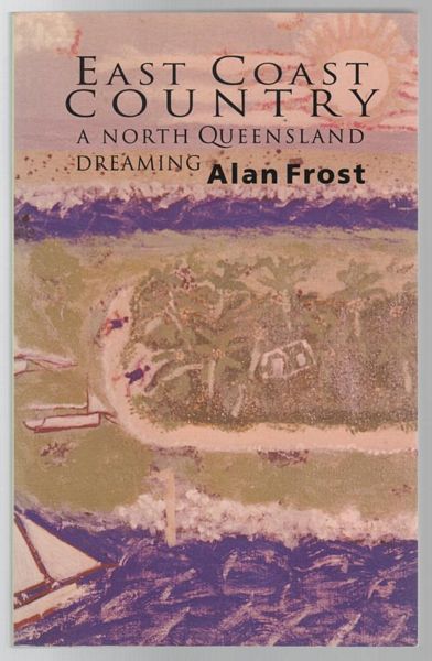 FROST, ALAN. - East Coast Country. A North Queensland Dreaming.