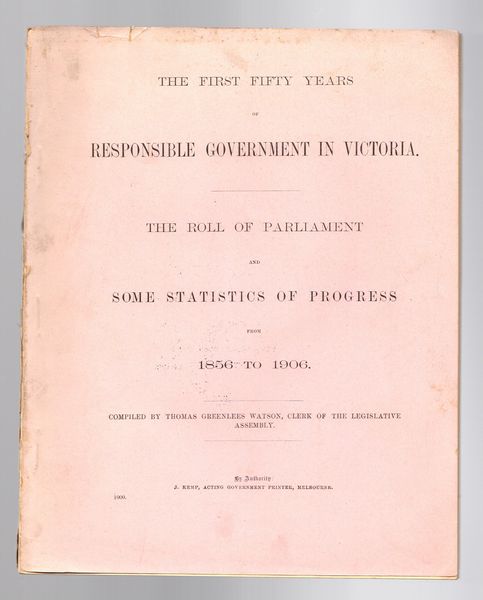 WATSON, THOMAS GREENLEES; Compiler. - The First Fifty Years Of Responsible Government In Victoria. The Roll Of Parliament And Some Statistics Of Progress From 1856 To 1906.
