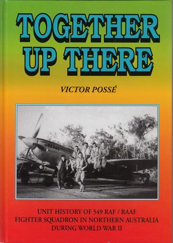 POSSE, VICTOR. - Together Up There. The Unit History of No. 549 RAF/RAAF Fighter Squadron in Australia during World War Two.