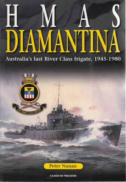 NUNAN, PETER. - H.M.A.S. Diamantina. Australia's Last River Class Frigate, 1945 -1980.