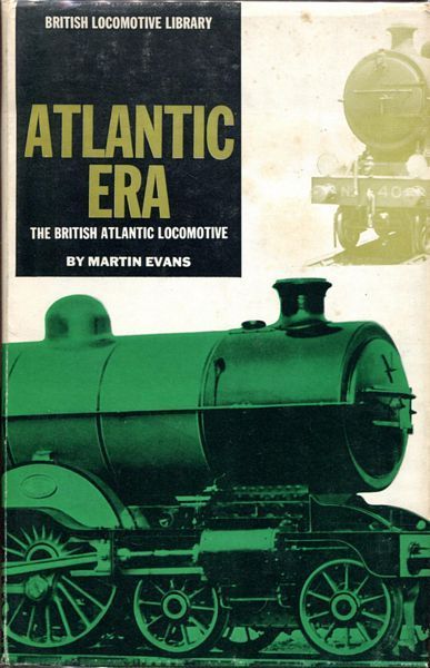 EVANS, MARTIN. - Atlantic Era. The British Atlantic Locomotive.