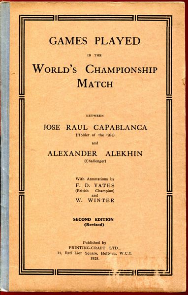 - Games Played In The World Championship Match Between Jose Raul Capablanca (Holder Of The Title) And Alexander Alekhin (Challenger). With Annotations By F.D. Yates (British Champion) and W. Winter.