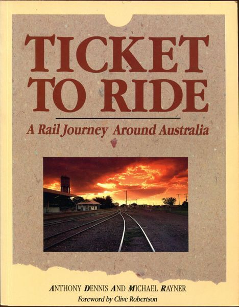 DENNIS, ANTHONY; RAYNER, MICHAEL. - Ticket To Ride. A Rail Journey Around Australia. Foreword By Clive Robertson.