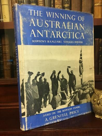 PRICE, A. GRENFELL. - The Winning Of Australian Antarctica. Mawson's B.A.N.Z.A.R.E. Voyages 1929-31. Based on the Mawson Papers.