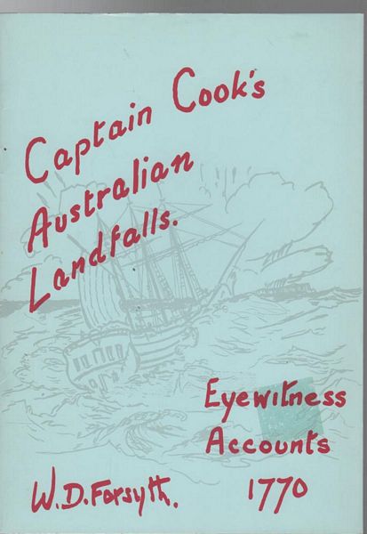 FORSYTH, W D. - Captain Cook's Australian Landfalls. Eye-witness Accounts by members of the ship's company of HMS 