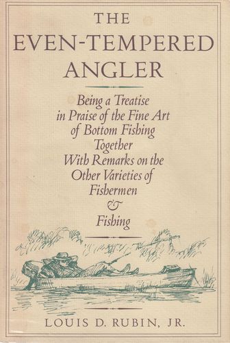 RUBIN, LOUIS D. - The Even-Tempered Angler. Being a Treatise in Praise of the Fine Art of Bottom Fishing Together With Remarks on the Other Varieties of Fishermen & Fishing.