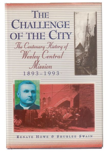 HOWE, RENATE; SWAIN, SHURLEE. - The Challenge of the City. The Centenary History of Wesley Central Mission. 1893-1993.
