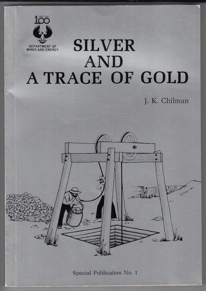 CHILMAN, J. K. - Silver And A Trace Of Gold. A History of the Aclare Mine.