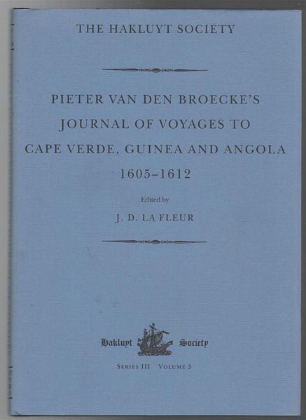 LA FLEUR, J. D; Editor. - Pieter Van Den Broecke's Journal Of Voyages To Cape Verde, Guinea And Angola. (1605-1612). Hakluyt Society, Third Series, Volume 5.