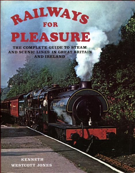 JONES, KENNETH WESTCOTT. - Railways For Pleasure. The Complete Guide To Steam And Scenic Lines In Great Britain And Ireland.