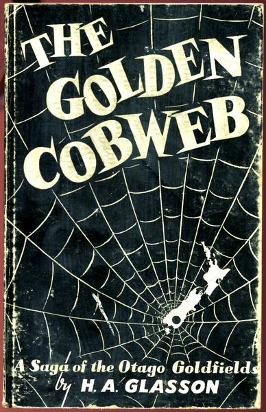 GLASSON, H. A. - The Golden Cobweb. A Saga of the Otago Goldfields 1861-64.