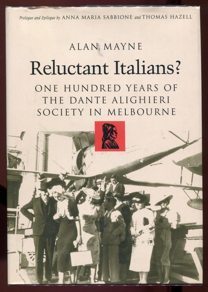 MAYNE, ALAN. - Reluctant Italians ? One Hundred Years Of The Dante Alighieri Society In Melbourne 1896-1996.