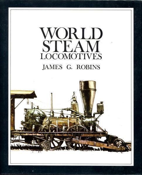 ROBINS, JAMES G. - World Steam Locomotives.