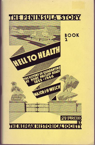 WELCH, MAJOR J.H. - The Peninsula Story Book 2. Hell to Health. The History of Quarantine at Port Phillip Heads 1852 - 1966.
