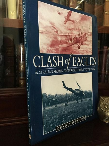 NEWTON, DENNIS. - Clash of Eagles. Australian Airmen From World 1 to Vietnam.
