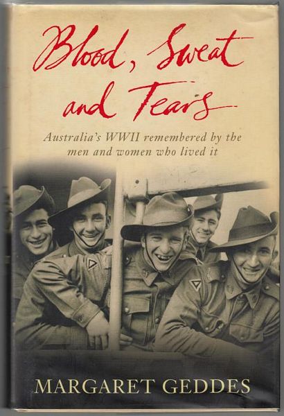 GEDDES, MARGARET. - Blood, Sweat and Tears. Australia's WWII remembered by the men and women who lived it.